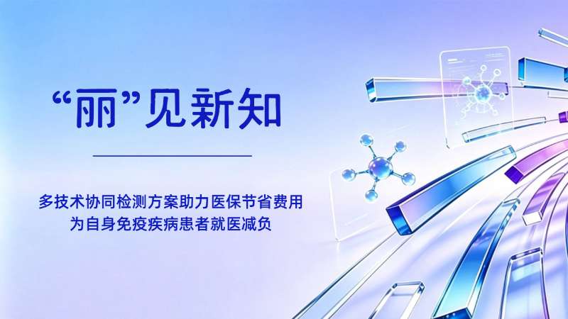 多技术协同检测方案，助力医保节省费用、为自身免疫疾病患者就医减负